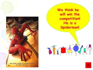 We think he
will win the
competition!
He is a
Spiderman!

 