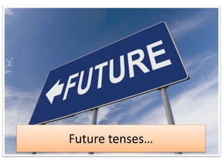 Future tenses…
 