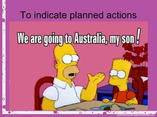 To indicate planned actions
 