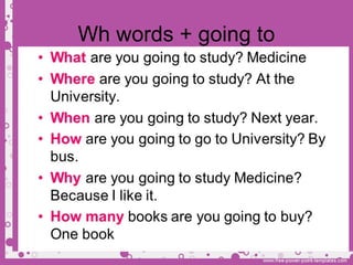 Wh words + going to
 