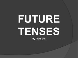 FUTURE
TENSESBy Pepa Mut
 