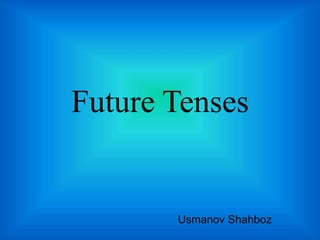 Future Tenses
Usmanov Shahboz
 