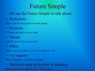 Future Simple
We use the Future Simple to talk about:
• Predictions
There will be more deserts in the future.
• Promises
I...