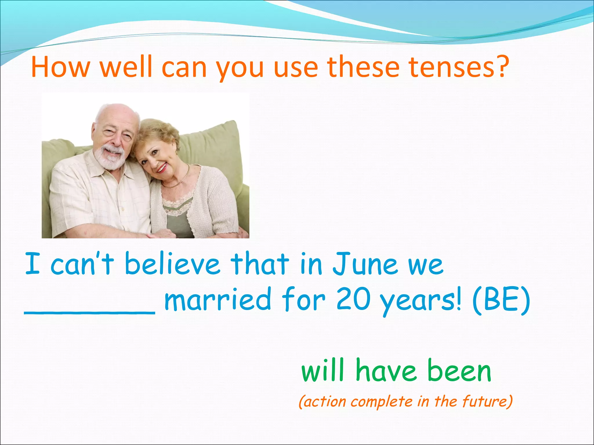 How well can you use these tenses?




I can’t believe that in June we
_______ married for 20 years! (BE)

                   will have been
                  (action complete in the future)
 