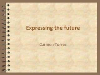 Expressing the future
Carmen Torres
 