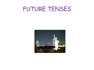 FUTURE TENSES
• TIME EXPRESSIONS
• Tomorrow, next week, next month, next
year…
I am going to travel to New York next year.
 