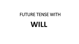 FUTURE TENSE WITH
WILL
 