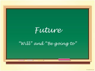 Future
“Will” and “Be going to”
 