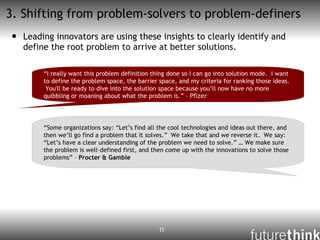 3. Shifting from problem-solvers to problem-definers <ul><li>Leading innovators are using these insights to clearly identi...