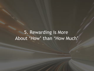 <ul><li>5. Rewarding is More  </li></ul><ul><li>About ‘How’ than ‘How Much’ </li></ul>