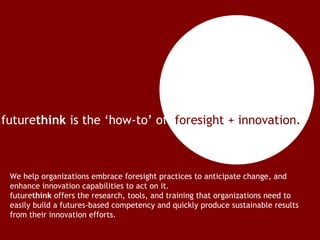 future think  is the ‘how-to’ of   foresight + innovation.  We help organizations embrace foresight practices to anticipat...
