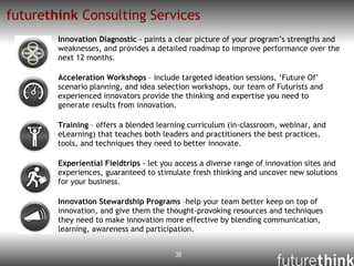 future think  Consulting Services <ul><li>Innovation Diagnostic  - paints a clear picture of your program’s strengths and ...