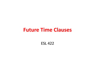 Future Time Clauses

      ESL 422
 