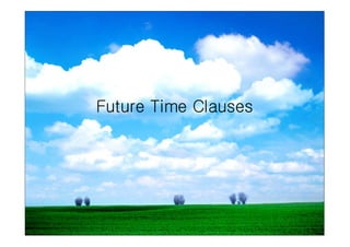 Future Time Clauses
 
