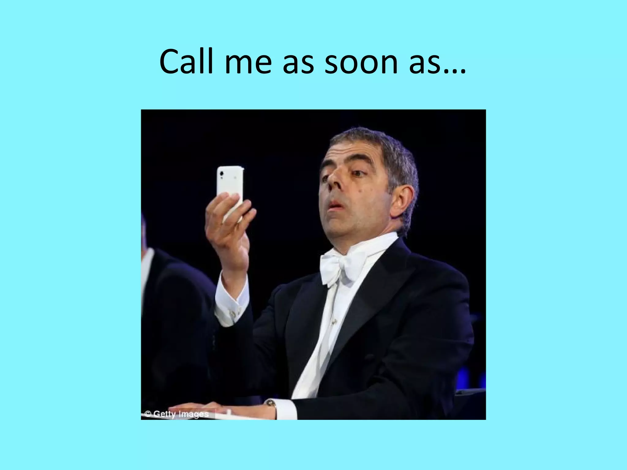 Call me as soon as…

 
