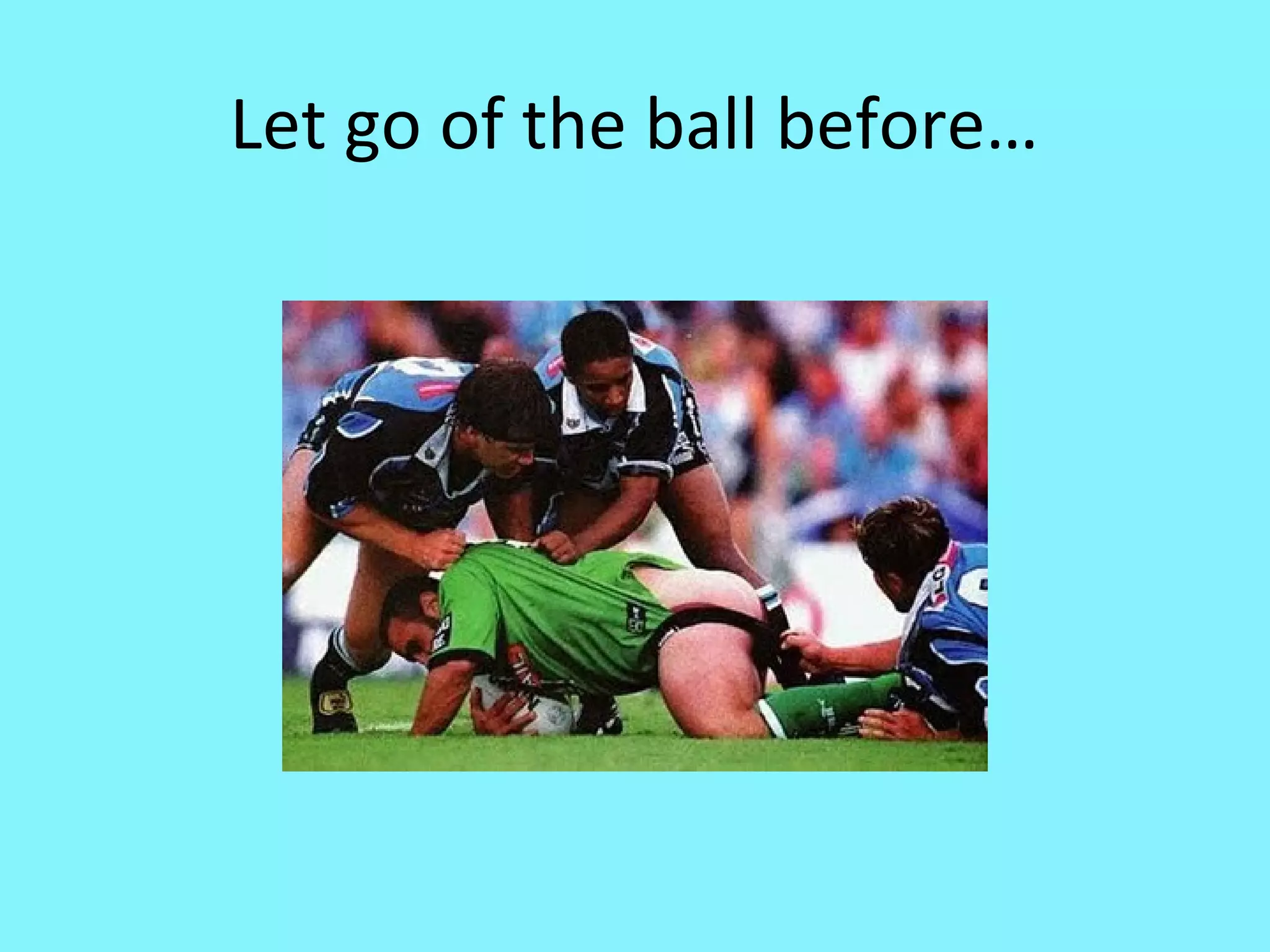 Let go of the ball before…

 