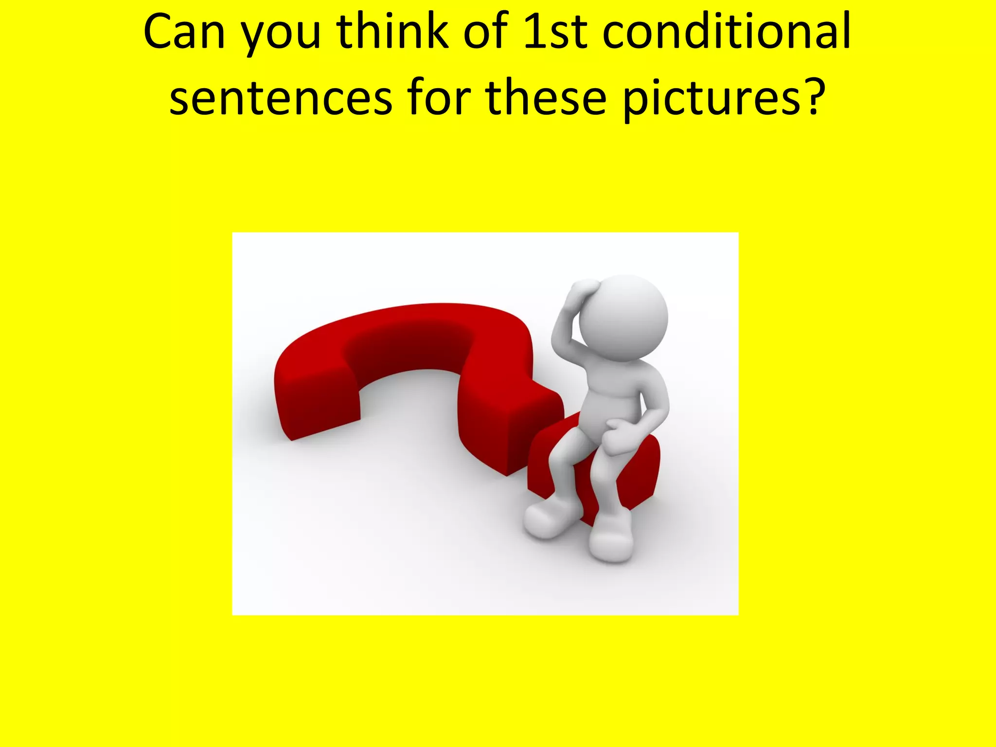 Can you think of 1st conditional
sentences for these pictures?

 