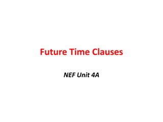 Future Time Clauses
NEF Unit 4A

 