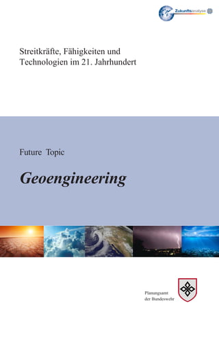 Streitkräfte, Fähigkeiten und
Technologien im 21. Jahrhundert
Future Topic
Geoengineering
Planungsamt
der Bundeswehr
 