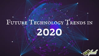 Future Technology Trends in
2020
 
