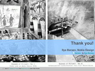 Thank you!   Ilya Baraev, Nokia Design baraev Ilya Baraev Jane F.T.  Guesses at Futurity  from  RetroFuture.com  under Public Domain 