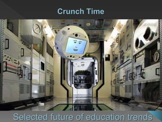 Crunch Time
Selected future of education trends
 