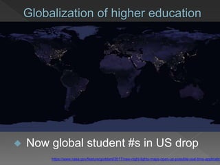 Globalization of higher education
https://www.nasa.gov/feature/goddard/2017/new-night-lights-maps-open-up-possible-real-time-applicatio
 Now global student #s in US drop
 