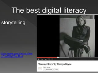 The best digital literacy
storytelling
https://www.youtube.com/wat
ch?v=W6yVCgoBn-I
 