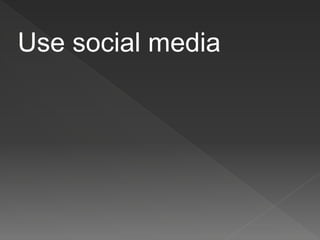 Use social media
 