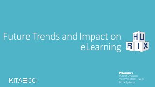 Future Trends and Impact on
eLearning
Presenter :
Puneet Dhawan
Vice President – Sales
Hurix Systems
 