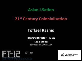Toﬀael'Rashid'
               '
Planning'Director'–'APAC'
      Leo'Burne:'
  16#October#2012,#Miami,#USA#
 