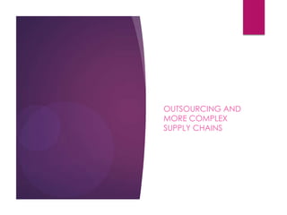 OUTSOURCING AND
MORE COMPLEX
SUPPLY CHAINS
 
