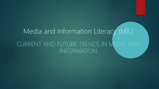 Media and Information Literacy (MIL)
CURRENT AND FUTURE TRENDS IN MEDIA AND
INFORMATION
 