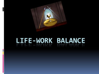 LIFE-WORK BALANCE

 