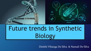 Future trends in Synthetic
Biology
Dinithi Vihanga De Silva & Namali De Silva
 