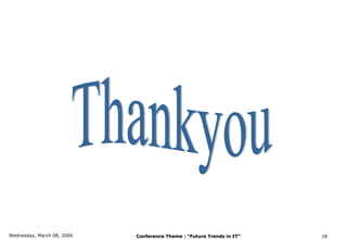 Wednesday, March 08, 2006   Conference Theme : “Future Trends in IT”   18
 