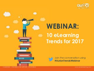 www.aurionlearning.comE-LEARNING | TRAINING AND SUPPORT | PLATFORMS
WEBINAR:
10 eLearning
Trends for 2017
Join the conversation using
#AurionTrendsWebinar
 