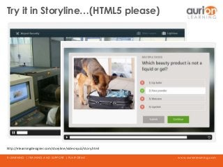 www.aurionlearning.comE-LEARNING | TRAINING AND SUPPORT | PLATFORMS
Try it in Storyline…(HTML5 please)
http://elearningdesigner.com/storyline/video-quiz/story.html
 