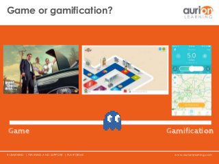 www.aurionlearning.comE-LEARNING | TRAINING AND SUPPORT | PLATFORMS
Game or gamification?
Game Gamification
 