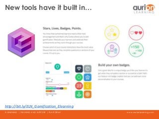 www.aurionlearning.comE-LEARNING | TRAINING AND SUPPORT | PLATFORMS
New tools have it built in…
http://bit.ly/ELN_Gamification_Elearning
 