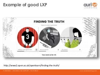 www.aurionlearning.comE-LEARNING | TRAINING AND SUPPORT | PLATFORMS
Example of good LXP
http://www2.open.ac.uk/openlearn/finding-the-truth/
 