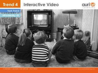 www.aurionlearning.comE-LEARNING | TRAINING AND SUPPORT | PLATFORMS
Trend 4 Interactive Video
Tech Trend
Affordability: ££
 