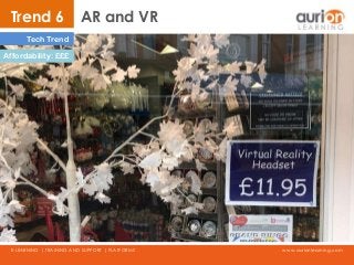 www.aurionlearning.comE-LEARNING | TRAINING AND SUPPORT | PLATFORMS
Trend 6 AR and VR
Affordability: £££
Tech Trend
 