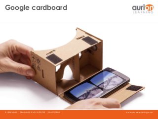 www.aurionlearning.comE-LEARNING | TRAINING AND SUPPORT | PLATFORMS
Google cardboard
 