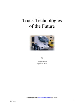 1 | P a g e
Truck Technologies
of the Future
By
Lance Winslow
April 26, 2007
 Online Think Tank - www.WorldThinkTank.net April 26, 2007
 