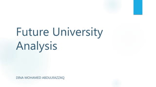 Future University
Analysis
DINA MOHAMED ABDULRAZZAQ
 