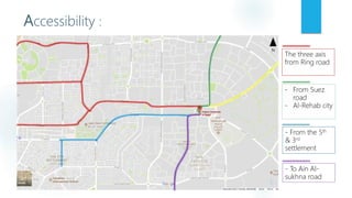 Accessibility :
The three axis
from Ring road
- From Suez
road
- Al-Rehab city
- From the 5th
& 3rd
settlement
- To Ain Al-
sukhna road
N
 