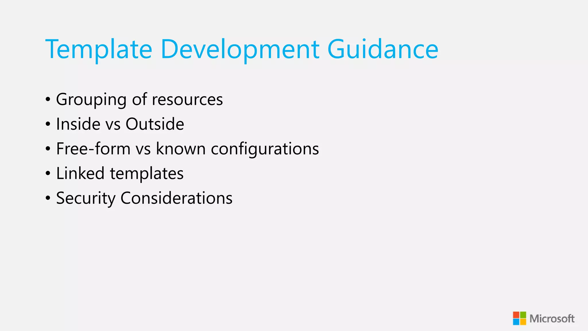 Template Development Guidance
• Grouping of resources
• Inside vs Outside
• Free-form vs known configurations
• Linked templates
• Security Considerations
 