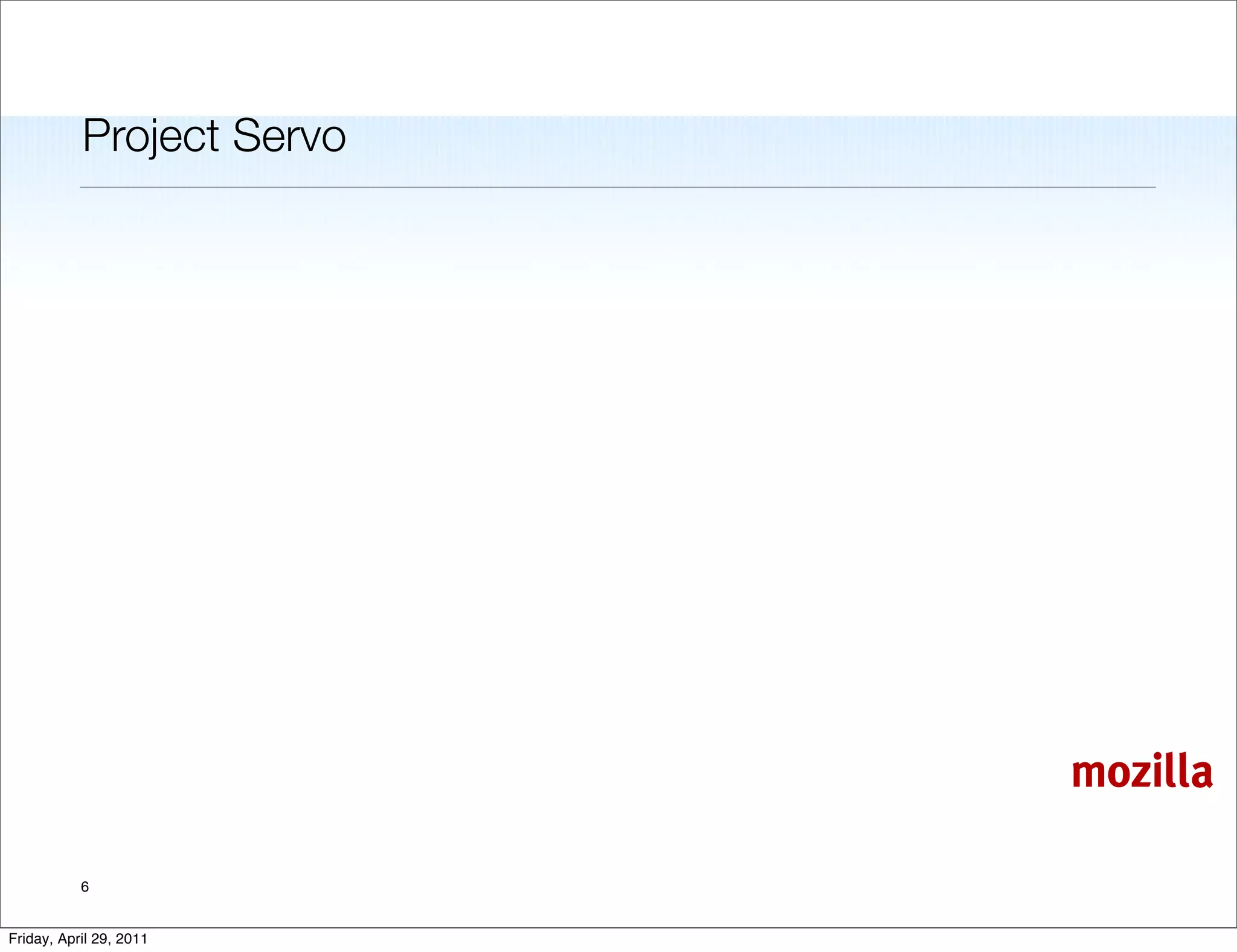 Project Servo




                           mozilla

           6


Friday, April 29, 2011
 