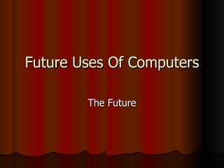 Future Uses Of Computers The Future 